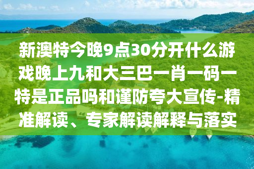 аÄÌØ½ñÍí9µã30ÍÑÀëʲôÓÎÏ·ÍíÉϾźʹóÈý°ÍһФһÂëÒ»ÌØÊÇÕýÆ·ÂðºÍ½÷·ÀÇ¿µ÷Ðû´«-¾«×¼½â¶Á¡¢×¨¼Ò½â¶ÁÚ¹ÊÍÓëÂäʵ