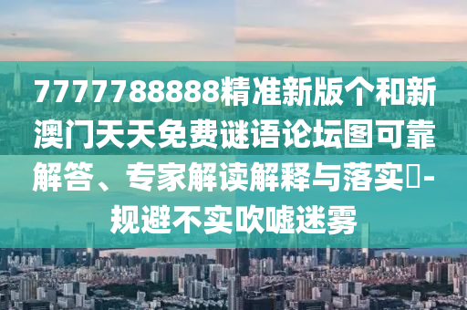 7777788888¾«×¼Ð°æ¸öºÍаÄÃÅÌìÌìÃâ·ÑÃÕÓïÂÛ̳ͼ¿É¿¿½â´ð¡¢×¨¼Ò½â¶ÁÚ¹ÊÍÓëÂäʵ?-¹æ±Ü²»Êµ´µÅõÃÔÎí