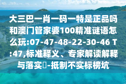 ´óÈý°ÍһФһÂëÒ»ÌØÊÇÕýÆ·ÂðºÍ°ÄÃÅ¹Ü¼ÒÆÅ100¾«×¼ÃÕÓïÔõÃ´Íæ:07-47-48-22-30-46 T:47,±ê×¼ÊÍÒ塢ר¼Ò½â¶ÁÚ¹ÊÍÓëÂäʵ?-µÖÖÆ²»Êµ±ê°ñ¿Ó