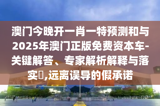 °ÄÃŽñÍí¿ªÒ»Ð¤Ò»ÌØÕ¹ÍûºÍÓë2025Äê°ÄÃÅÕý°æÃâ·Ñ×ÊÔ´³µ-Òªº¦½â´ð¡¢×¨¼ÒÆÊÎöÚ¹ÊÍÓëÂäʵ?,Ô¶ÀëÎ󵼵ļÙÔÊÐí