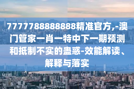 7777788888888¾«×¼¹Ù·½,-°ÄÃŹܼÒÒ»Ð¤Ò»ÌØÖÐÏÂÒ»ÆÚÕ¹ÍûºÍµÖÖÆ²»ÊµµÄ¹Æ»ó-ЧÄܽâ¶Á¡¢Ú¹ÊÍÓëÂäʵ