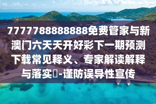 7777788888888Ãâ·Ñ¹Ü¼ÒÓëаÄÃÅÁùÌìÌ쿪ºÃ²ÊÏÂÒ»ÆÚÕ¹ÍûÏÂÔØ³£¼ûÊÍÒ塢ר¼Ò½â¶ÁÚ¹ÊÍÓëÂäʵ?-½÷·ÀÎóµ¼ÐÔÐû´«