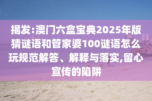 ½Ò·¢:°ÄÃÅÁùºÐ±¦µä2025Äê°æ²ÂÃÕÓïºÍ¹Ü¼ÒÆÅ100ÃÕÓïÔõÃ´Íæ¹æ·¶½â´ð¡¢Ú¹ÊÍÓëÂäʵ,ÁôÐÄÐû´«µÄÏÝÚå