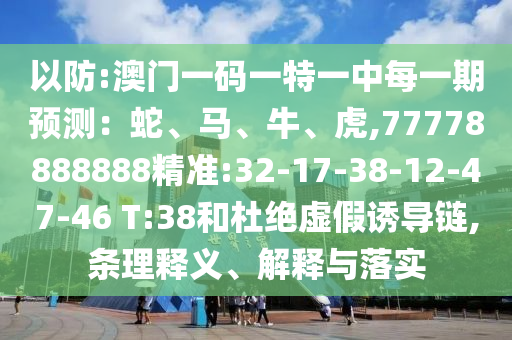 ÒÔ·À:°ÄÃÅÒ»ÂëÒ»ÌØÒ»ÖÐÿһÆÚÕ¹Íû£ºÉß¡¢Âí¡¢Å£¡¢»¢,77778888888¾«×¼:32-17-38-12-47-46 T:38ºÍ¶Å¾øÐéαÓÕµ¼Á´,ÌõÀíÊÍÒå¡¢Ú¹ÊÍÓëÂäʵ