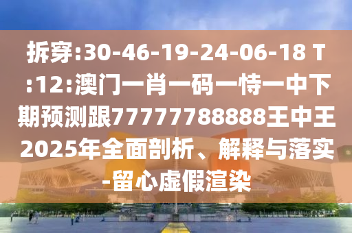 :30-46-19-24-06-18 T:12:һФһһһչ777777888882025ȫڹʵ-αȾ