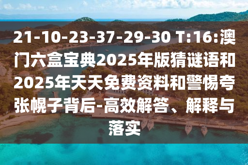 21-10-23-37-29-30 T:16:°ÄÃÅÁùºÐ±¦µä2025Äê°æ²ÂÃÕÓïºÍ2025ÄêÌìÌìÃâ·Ñ×ÊÁϺÍСÐÄ¿äÕÅ»Ï×Ó±³ºó-¸ßЧ½â´ð¡¢Ú¹ÊÍÓëÂäʵ