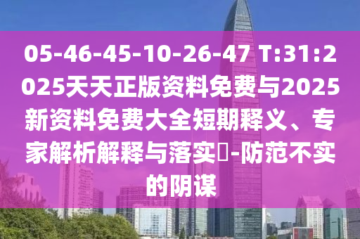 05-46-45-10-26-47 T:31:2025ÌìÌìÕý°æ×ÊÁÏÃâ·ÑÓë2025ÐÂ×ÊÁÏÃâ·Ñ´óÈ«¶ÌÆÚÊÍÒ塢ר¼ÒÆÊÎöÚ¹ÊÍÓëÂäʵ?-Ìá·À²»ÊµµÄÒõı