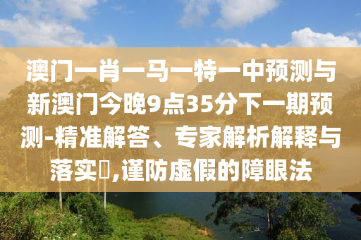 °ÄÃÅһФһÂíÒ»ÌØÒ»ÖÐÕ¹ÍûÓëаÄÃŽñÍí9µã35·ÖÏÂÒ»ÆÚÕ¹Íû-¾«×¼½â´ð¡¢×¨¼ÒÆÊÎöÚ¹ÊÍÓëÂäʵ?,½÷·ÀÐéαµÄÕÏÑÛ·¨