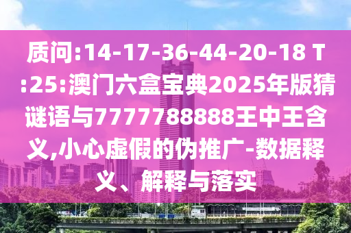 ÚµÔð:14-17-36-44-20-18 T:25:°ÄÃÅÁùºÐ±¦µä2025Äê°æ²ÂÃÕÓïÓë7777788888ÍõÖÐÍõ¼ÄÒå,СÐÄÐéαµÄÎ±ÍÆ¹ã-Êý¾ÝÊÍÒå¡¢Ú¹ÊÍÓëÂäʵ