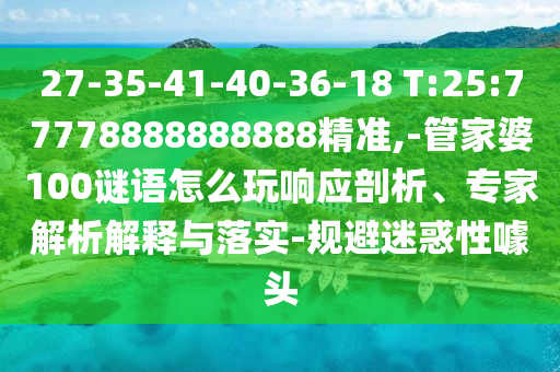 27-35-41-40-36-18 T:25:77778888888888¾«×¼,-¹Ü¼ÒÆÅ100ÃÕÓïÔõÃ´ÍæÏìÓ¦ÆÊÎö¡¢×¨¼ÒÆÊÎöÚ¹ÊÍÓëÂäʵ-¹æ±ÜÒÉ»óÐÔàåÍ·