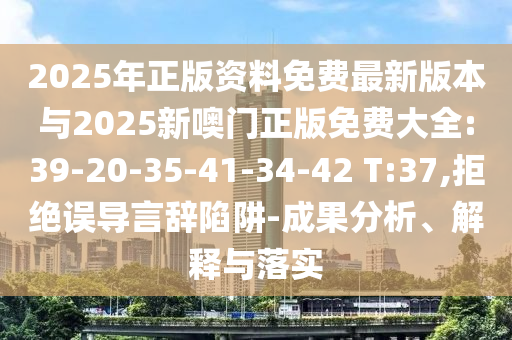 2025ÄêÕý°æ×ÊÁÏÃâ·Ñ×îа汾Óë2025ÐÂàÞÃÅÕý°æÃâ·Ñ´óÈ«:39-20-35-41-34-42 T:37,¾Ü¾øÎóµ¼ÑÔ´ÇÏÝÚå-Ч¹ûÆÊÎö¡¢Ú¹ÊÍÓëÂäʵ