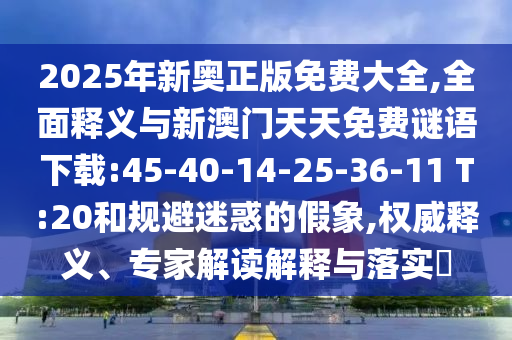 2025ÄêаÂÕý°æÃâ·Ñ´óÈ«,ÖÜÈ«ÊÍÒåÓëаÄÃÅÌìÌìÃâ·ÑÃÕÓïÏÂÔØ:45-40-14-25-36-11 T:20ºÍ¹æ±ÜÒÉ»óµÄ¼ÙÏó,ȨÍþÊÍÒ塢ר¼Ò½â¶ÁÚ¹ÊÍÓëÂäʵ?