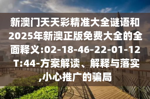 аÄÃÅÌìÌì²Ê¾«×¼´óÈ«ÃÕÓïºÍ2025ÄêаÄÕý°æÃâ·Ñ´óÈ«µÄÖÜÈ«ÊÍÒå:02-18-46-22-01-12 T:44-¼Æ»®½â¶Á¡¢Ú¹ÊÍÓëÂäʵ,СÐÄÍÆ¹ãµÄȦÌ×