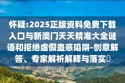 ÏÓÒÉ:2025Õý°æ×ÊÁÏÃâ·ÑÏÂÔØÈë¿ÚÓëаÄÃÅÌìÌ쾫׼´óÈ«ÃÕÓïºÍ¾Ü¾øÐéα¹Æ»óÏÝÚå-´´Òâ½â´ð¡¢×¨¼ÒÆÊÎöÚ¹ÊÍÓëÂäʵ?