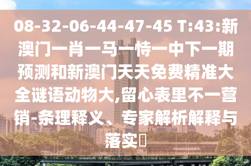 08-32-06-44-47-45 T:43:°һФһһһһչ°Ѿ׼ȫﶯ,Ӫ-塢רڹʵ?