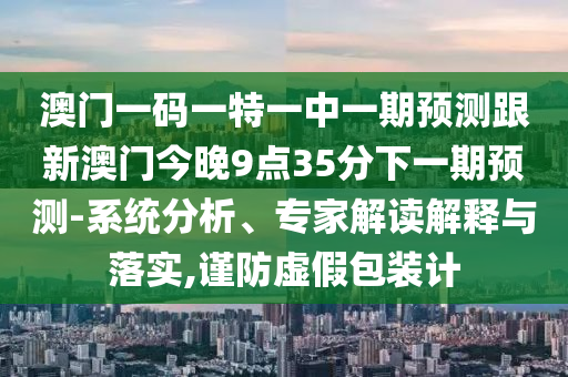 °ÄÃÅÒ»ÂëÒ»ÌØÒ»ÖÐÒ»ÆÚÕ¹Íû¸úаÄÃŽñÍí9µã35·ÖÏÂÒ»ÆÚÕ¹Íû-ϵͳÆÊÎö¡¢×¨¼Ò½â¶ÁÚ¹ÊÍÓëÂäʵ,½÷·ÀÐéα°ü×°¼Æ