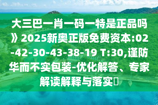 ´óÈý°ÍһФһÂëÒ»ÌØÊÇÕýÆ·Âð¡·2025аÂÕý°æÃâ·Ñ×ÊÔ´:02-42-30-43-38-19 T:30,½÷·À»ª¶ø²»Êµ°ü×°-ÓÅ»¯½â´ð¡¢×¨¼Ò½â¶ÁÚ¹ÊÍÓëÂäʵ?