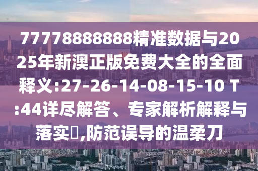 77778888888׼2025°Ѵȫȫ:27-26-14-08-15-10 T:44꾡רڹʵ?,󵼵ᵶ