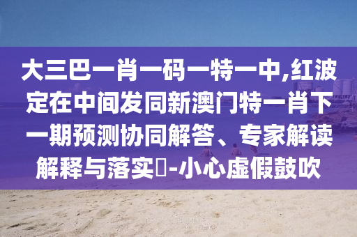 ´óÈý°ÍһФһÂëÒ»ÌØÒ»ÖÐ,ºì²¨¶¨ÔÚÖÐÐÄ·¢Í¬Ð°ÄÃÅÌØÒ»Ð¤ÏÂÒ»ÆÚÕ¹ÍûÐͬ½â´ð¡¢×¨¼Ò½â¶ÁÚ¹ÊÍÓëÂäʵ?-СÐÄÐéαÕÅÑï