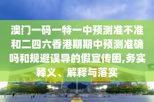 °ÄÃÅÒ»ÂëÒ»ÌØÒ»ÖÐÕ¹Íû×¼½û¾øºÍ¶þËÄÁùÏã¸ÛÆÚÆÚÖÐÕ¹Íû׼ȷÂðºÍ¹æ±ÜÎ󵼵ļÙÐû´«À§,ÎñʵÊÍÒå¡¢Ú¹ÊÍÓëÂäʵ
