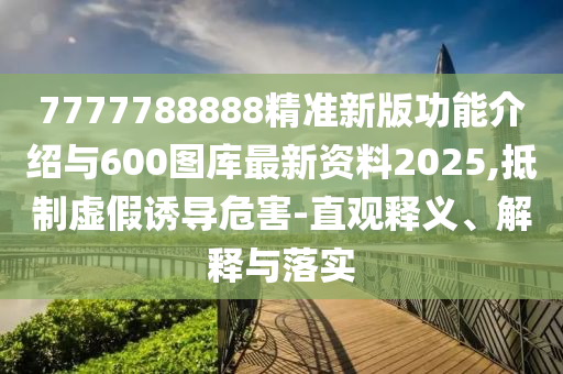 7777788888¾«×¼Ð°湦ЧÏÈÈÝÓë600ͼ¿â×îÐÂ×ÊÁÏ2025,µÖÖÆÐéαÓÕµ¼Î£º¦-Ö±¹ÛÊÍÒå¡¢Ú¹ÊÍÓëÂäʵ