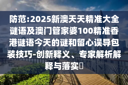 Ìá·À:2025аÄÌìÌ쾫׼´óÈ«ÃÕÓï¼°°ÄÃÅ¹Ü¼ÒÆÅ100¾«×¼Ïã¸ÛÃÕÓï½ñÌìµÄÃÕºÍÁôÐÄÎóµ¼°ü×°¼¼ÇÉ-Á¢ÒìÊÍÒ塢ר¼ÒÆÊÎöÚ¹ÊÍÓëÂäʵ?