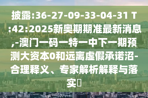 Åû¶:36-27-09-33-04-31 T:42:2025ÐÂ°ÂÆÚÆÚ×¼×îÐÂÐÂÎÅ,-°ÄÃÅÒ»ÂëÒ»ÌØÒ»ÖÐÏÂÒ»ÆÚÕ¹Íû´ó×ÊÔ´0ºÍÔ¶ÀëÐéαÔÊÐíÕÓ-ºÏÀíÊÍÒ塢ר¼ÒÆÊÎöÚ¹ÊÍÓëÂäʵ?