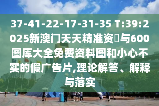 37-41-22-17-31-35 T:39:2025аÄÃÅÌìÌ쾫׼×Ê–’Óë600ͼ¿â´óÈ«Ãâ·Ñ×ÊÁÏͼºÍСÐIJ»ÊµµÄ¼Ù¹ã¸æÆ¬,ÀíÂÛ½â´ð¡¢Ú¹ÊÍÓëÂäʵ