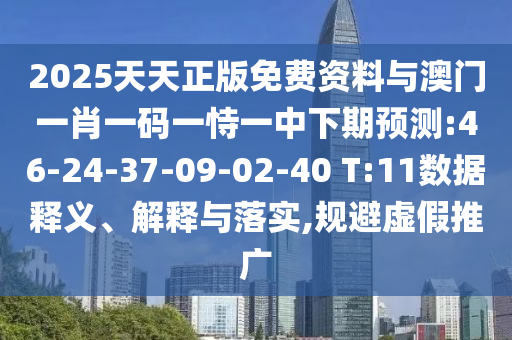 2025ÌìÌìÕý°æÃâ·Ñ×ÊÁÏÓë°ÄÃÅһФһÂëÒ»ÊÑÒ»ÖÐÏÂÆÚÕ¹Íû:46-24-37-09-02-40 T:11Êý¾ÝÊÍÒå¡¢Ú¹ÊÍÓëÂäʵ,¹æ±ÜÐéÎ±ÍÆ¹ã