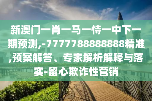 аÄÃÅһФһÂíÒ»ÊÑÒ»ÖÐÏÂÒ»ÆÚÕ¹Íû,-7777788888888¾«×¼,Ô¤°¸½â´ð¡¢×¨¼ÒÆÊÎöÚ¹ÊÍÓëÂäʵ-ÁôÐÄÚ²ÆÐÔÓªÏú