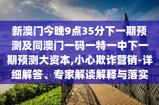 аÄÃŽñÍí9µã35·ÖÏÂÒ»ÆÚÕ¹Íû¼°Í¬°ÄÃÅÒ»ÂëÒ»ÌØÒ»ÖÐÏÂÒ»ÆÚÕ¹Íû´ó×ÊÔ´,СÐÄÚ²ÆÓªÏú-Ïêϸ½â´ð¡¢×¨¼Ò½â¶ÁÚ¹ÊÍÓëÂäʵ