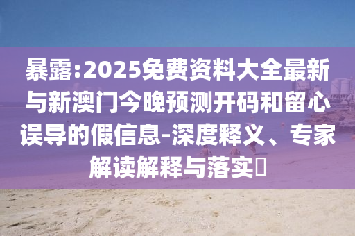̻¶:2025Ãâ·Ñ×ÊÁÏ´óÈ«×îÐÂÓëаÄÃŽñÍíÕ¹Íû¿ªÂëºÍÁôÐÄÎ󵼵ļÙÐÅÏ¢-Éî¶ÈÊÍÒ塢ר¼Ò½â¶ÁÚ¹ÊÍÓëÂäʵ?