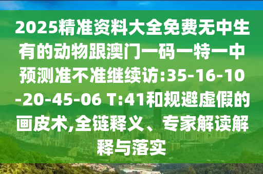 2025¾«×¼×ÊÁÏ´óÈ«Ãâ·ÑÎÞÖÐÉúÓе͝Îï¸ú°ÄÃÅÒ»ÂëÒ»ÌØÒ»ÖÐÕ¹Íû×¼½û¾ø¼ÌÐø·Ã:35-16-10-20-45-06 T:41ºÍ¹æ±ÜÐéαµÄ»Æ¤Êõ,È«Á´ÊÍÒ塢ר¼Ò½â¶ÁÚ¹ÊÍÓëÂäʵ