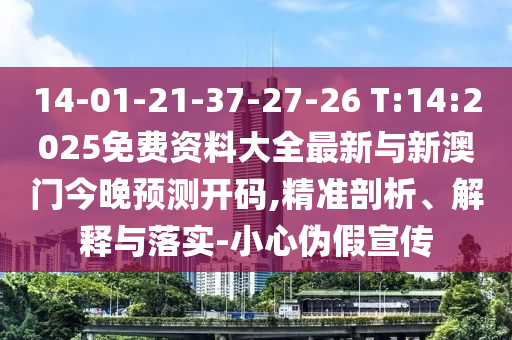 14-01-21-37-27-26 T:14:2025Ãâ·Ñ×ÊÁÏ´óÈ«×îÐÂÓëаÄÃŽñÍíÕ¹Íû¿ªÂë,¾«×¼ÆÊÎö¡¢Ú¹ÊÍÓëÂäʵ-СÐÄα¼ÙÐû´«