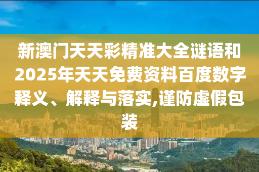 аÄÃÅÌìÌì²Ê¾«×¼´óÈ«ÃÕÓïºÍ2025ÄêÌìÌìÃâ·Ñ×ÊÁϰٶÈÊý×ÖÊÍÒå¡¢Ú¹ÊÍÓëÂäʵ,½÷·ÀÐéα°ü×°