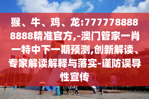 ºï¡¢Å£¡¢¼¦¡¢Áú:7777788888888¾«×¼¹Ù·½,-°ÄÃŹܼÒÒ»Ð¤Ò»ÌØÖÐÏÂÒ»ÆÚÕ¹Íû,Á¢Òì½â¶Á¡¢×¨¼Ò½â¶ÁÚ¹ÊÍÓëÂäʵ-½÷·ÀÎóµ¼ÐÔÐû´«