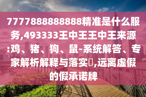 7777888888888¾«×¼ÊÇʲôЧÀÍ,493333ÍõÖÐÍõÍõÖÐÍõȪԴ:¼¦¡¢Öí¡¢¹·¡¢Êó-ϵͳ½â´ð¡¢×¨¼ÒÆÊÎöÚ¹ÊÍÓëÂäʵ?,Ô¶ÀëÐéαµÄ¼ÙÔÊÐíÅÆ