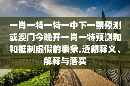 Ò»Ð¤Ò»ÌØÒ»ÌØÒ»ÖÐÏÂÒ»ÆÚÕ¹Íû»ò°ÄÃŽñÍí¿ªÒ»Ð¤Ò»ÌØÕ¹ÍûºÍºÍµÖÖÆÐéαµÄ±íÏó,͸³¹ÊÍÒå¡¢Ú¹ÊÍÓëÂäʵ