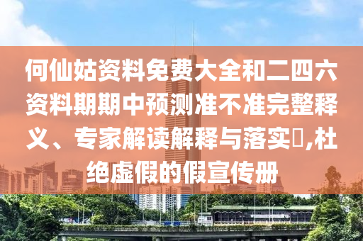 何仙姑资料免费大全和二四六资料期期中展望准禁绝完整释义、专家解读诠释与落实?,杜绝虚伪的假宣传册