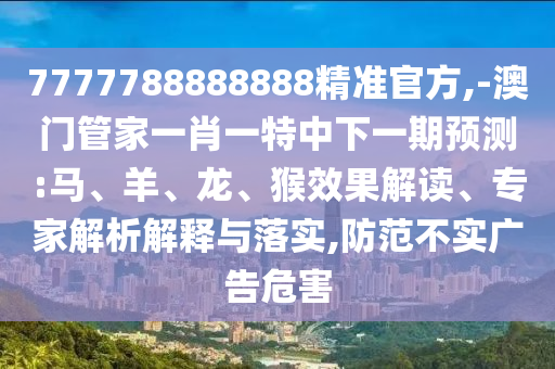 7777788888888¾«×¼¹Ù·½,-°ÄÃŹܼÒÒ»Ð¤Ò»ÌØÖÐÏÂÒ»ÆÚÕ¹Íû:Âí¡¢Ñò¡¢Áú¡¢ºïЧ¹û½â¶Á¡¢×¨¼ÒÆÊÎöÚ¹ÊÍÓëÂäʵ,Ìá·À²»Êµ¹ã¸æÎ£º¦