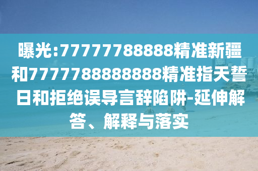 ÆØ¹â:77777788888¾«×¼Ð½®ºÍ7777788888888¾«×¼Ö¸ÌìÊÄÈպ;ܾøÎóµ¼ÑÔ´ÇÏÝÚå-ÑÓÉì½â´ð¡¢Ú¹ÊÍÓëÂäʵ