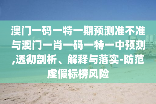 °ÄÃÅÒ»ÂëÒ»ÌØÒ»ÆÚÕ¹Íû×¼½û¾øÓë°ÄÃÅһФһÂëÒ»ÌØÒ»ÖÐÕ¹Íû,͸³¹ÆÊÎö¡¢Ú¹ÊÍÓëÂäʵ-Ìá·ÀÐéα±ê°ñΣº¦