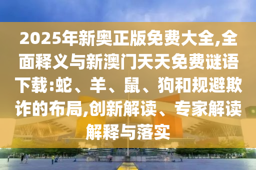 2025ÄêаÂÕý°æÃâ·Ñ´óÈ«,ÖÜÈ«ÊÍÒåÓëаÄÃÅÌìÌìÃâ·ÑÃÕÓïÏÂÔØ:Éß¡¢Ñò¡¢Êó¡¢¹·ºÍ¹æ±ÜڲƵĽṹ,Á¢Òì½â¶Á¡¢×¨¼Ò½â¶ÁÚ¹ÊÍÓëÂäʵ